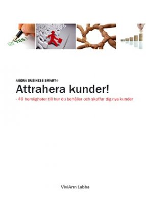 ViviAnn Labba : Agera Business Smart® : attrahera kunder! 49 hemligheter till hur du behåller och skaffar dig nya kunder