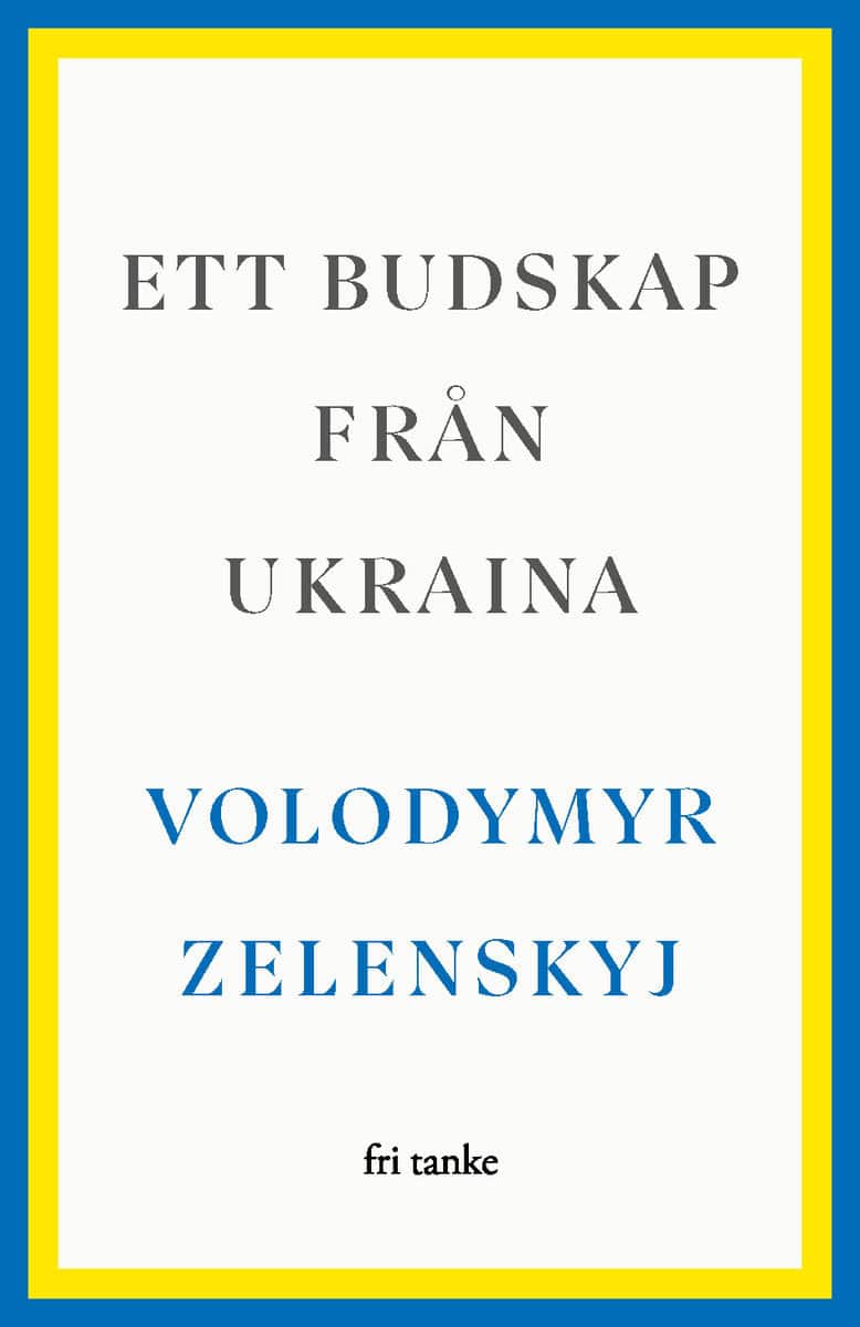 Volodymyr Zelenskyj : Ett budskap från Ukraina : tal 2019–2022