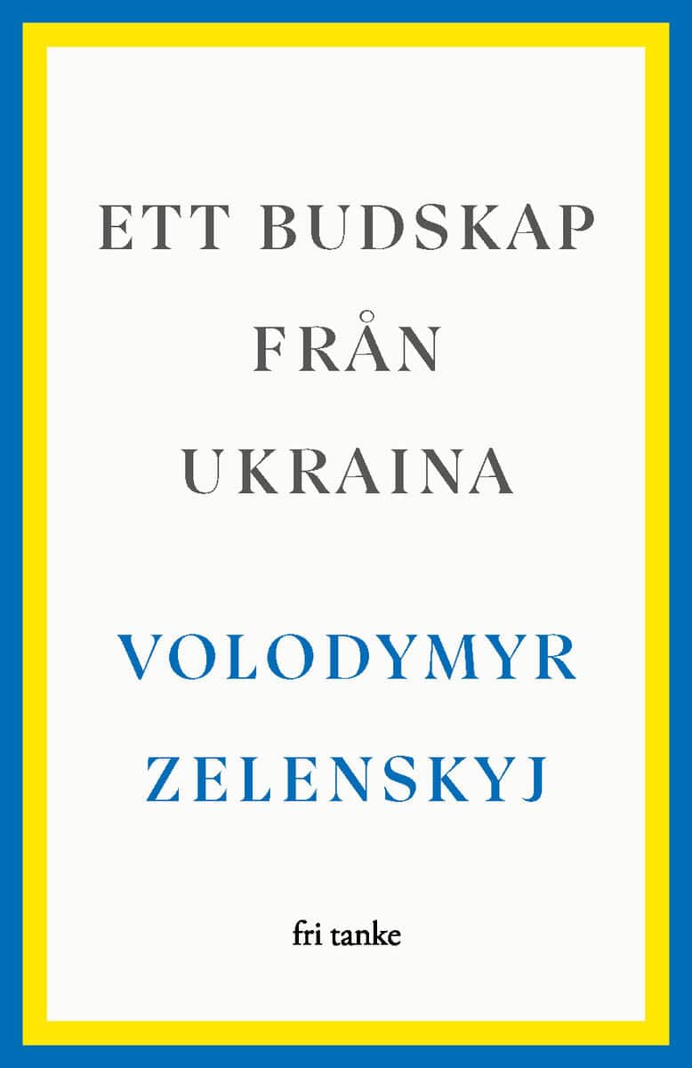 Volodymyr Zelenskyj : Ett budskap från Ukraina : tal 2019–2022