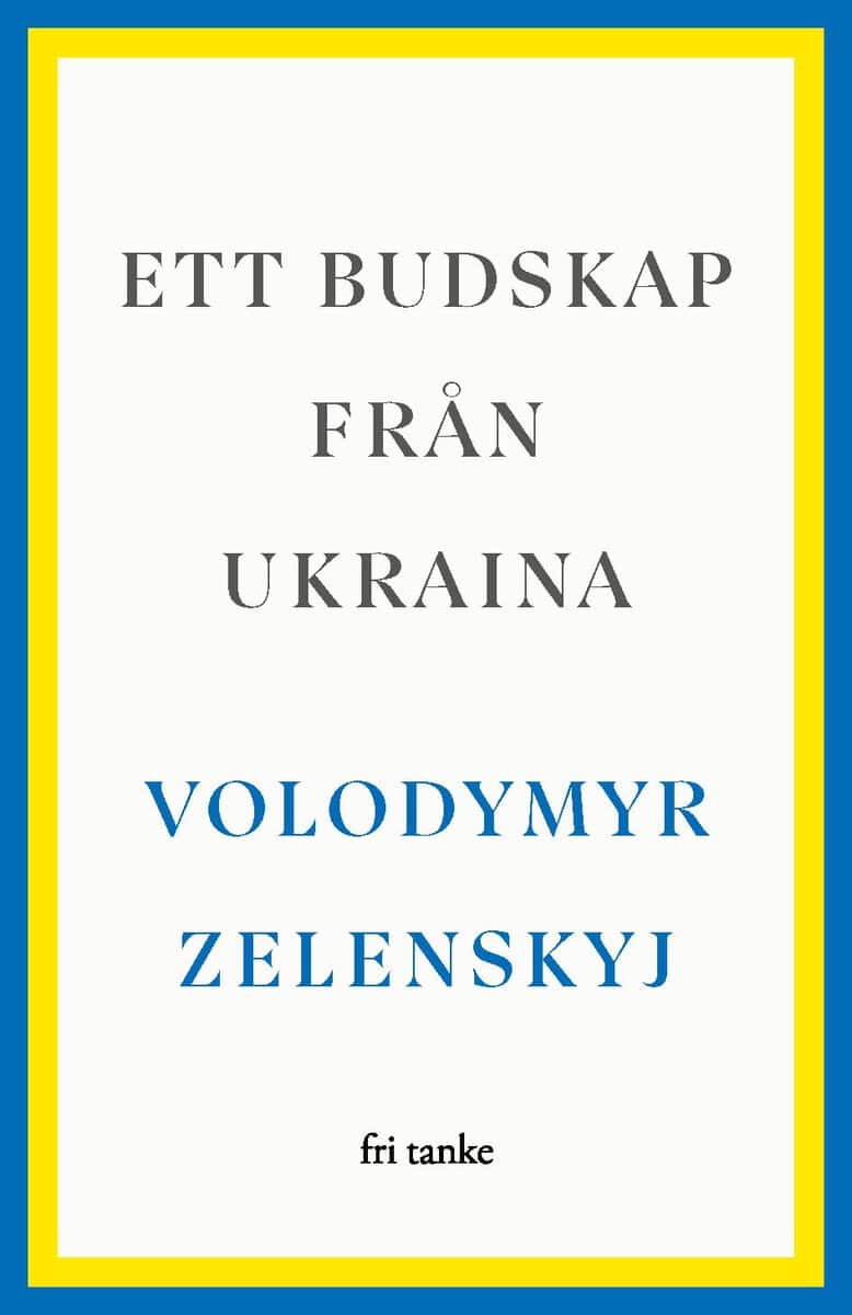 Volodymyr Zelenskyj : Ett budskap från Ukraina : tal 2019–2022