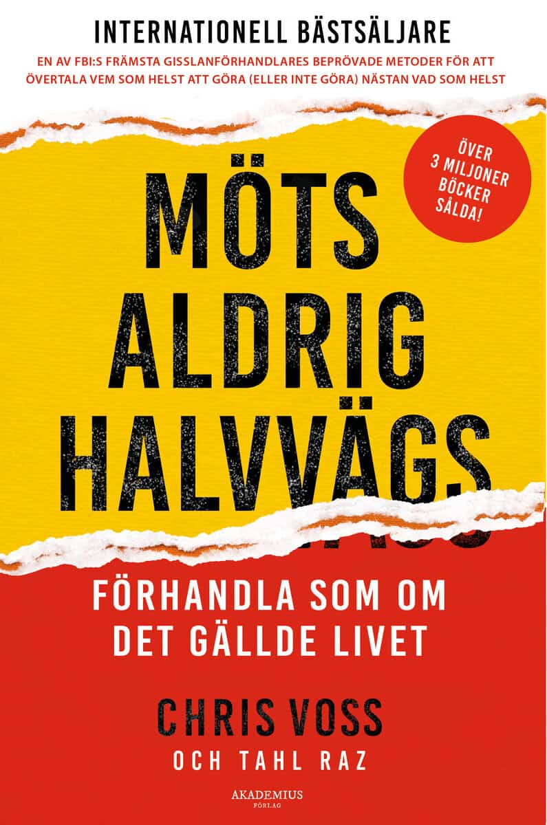 Voss, Chris ; Raz, Tahl : Möts aldrig halvvägs : förhandla som om det gällde livet