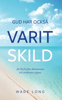 Wade Long : Gud har också varit skild : att bli fri från skilsmässans och otrohetens stigma