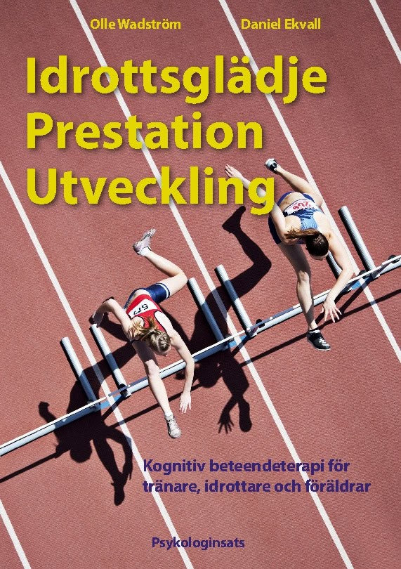 Wadström, Olle ; Ekvall, Daniel : Idrottsglädje, prestation, utveckling : kognitiv beteendeterapi för tränare, idrottare och föräldrar