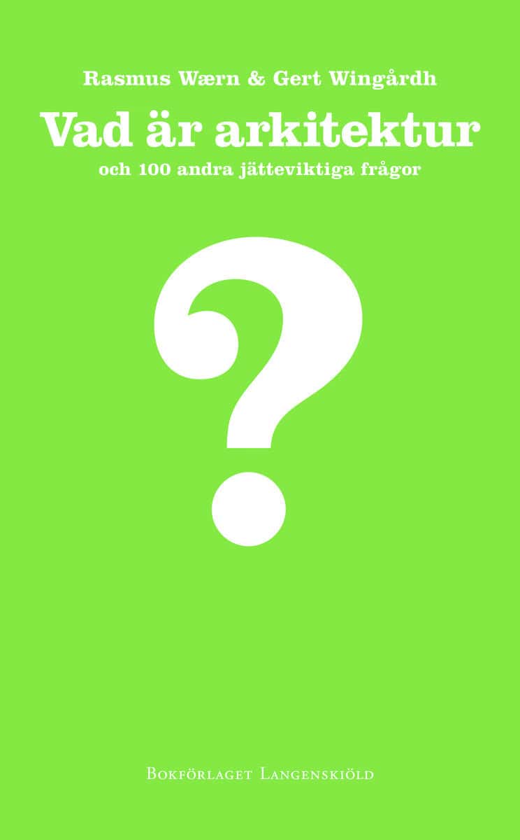 Waern, Rasmus ; Wingårdh, Gert : Vad är arkitektur och 100 andra jätteviktiga frågor