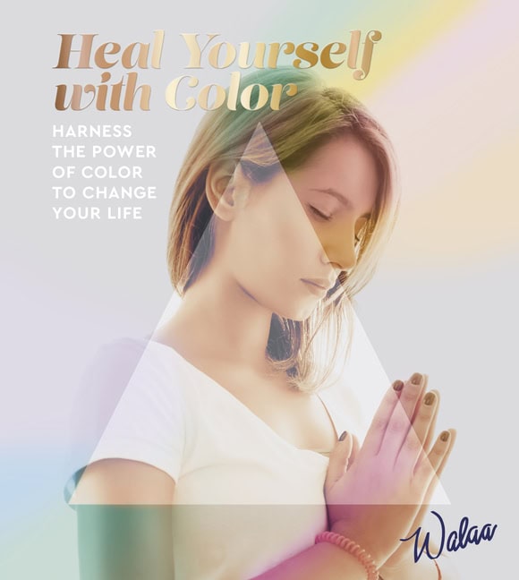 Walaa : HEAL YOURSELF WITH COLOR: Harness The Power Of Color To Change Your Life
