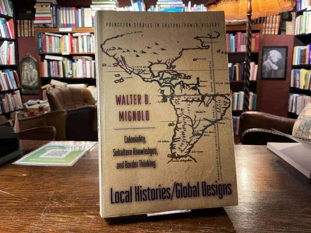 Walter D. Mignolo : Local Histories - Global Designs Coloniality, Subaltern Knowledges