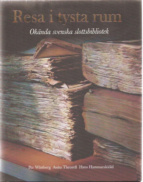 Wästberg, Per; Theorell, Anita; Hammarskiöld, Hans. : Resa i tysta rum - Okända svenska slottsbibliotek.