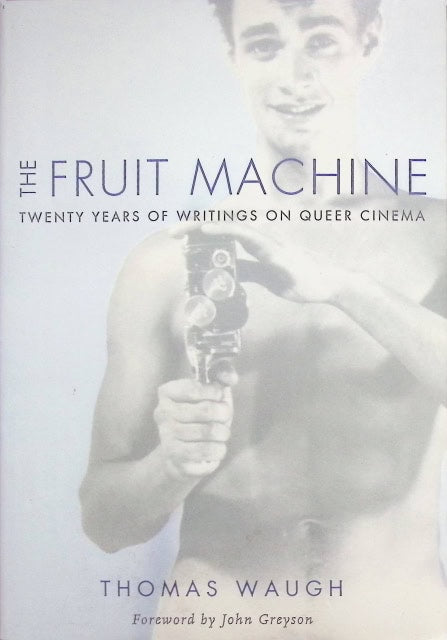 Waugh Thomas : The fruit machine., Twenty years of writings on queer cinema