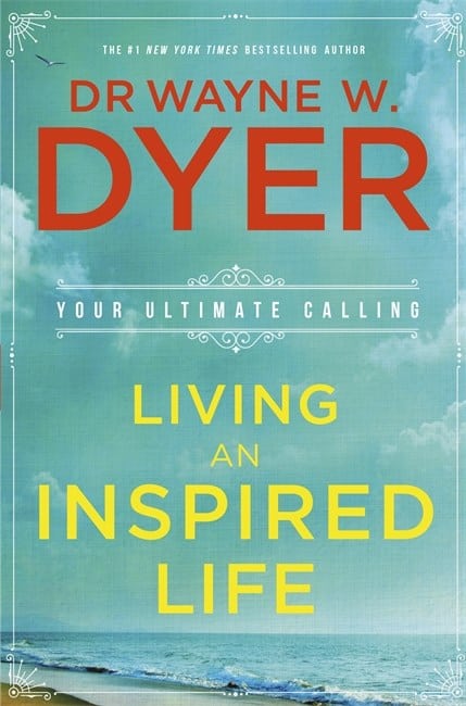 Wayne Dyer : Living an inspired life - your ultimate calling