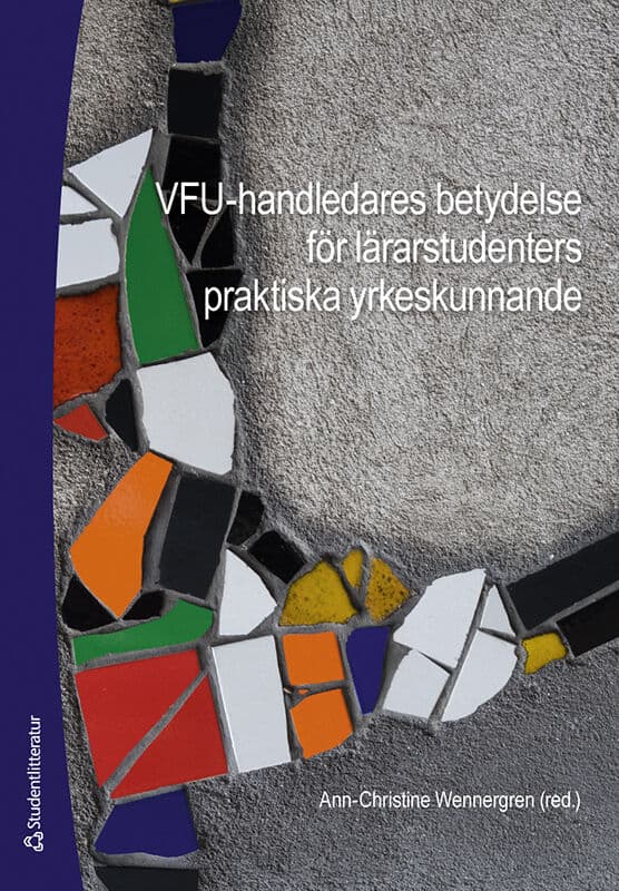 Wennergren, Ann-Christine ; Godolakis, Henrietta ; Gyllander Torkildsen, Lisbeth ; Karlsson, Sara ; Nagy, Caroline ; Nehez, Jaana ; Nilsson, Linda ; Salinas, Helen ; Wirén, Frida : VFU-handledares betydelse för lärarstudenters praktiska yrkeskunnande