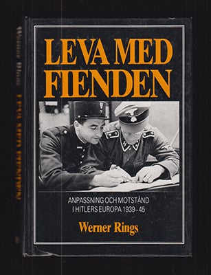 Werner Rings : Leva med fienden. Anpassning och motstånd i Hitlers Europa 1939-45