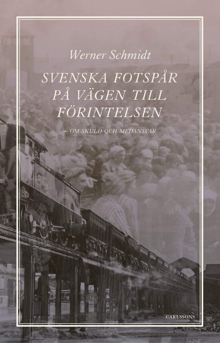Werner Schmidt : Svenska fotspår på vägen till Förintelsen : skuld och medansvar