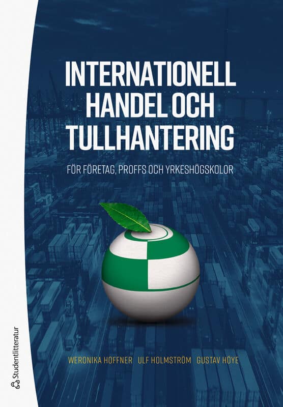 Hoffner, Weronika ; Holmström, Ulf ; Höye, Gustav : Internationell handel och tullhantering : för företag, proffs och yrkeshögskolor