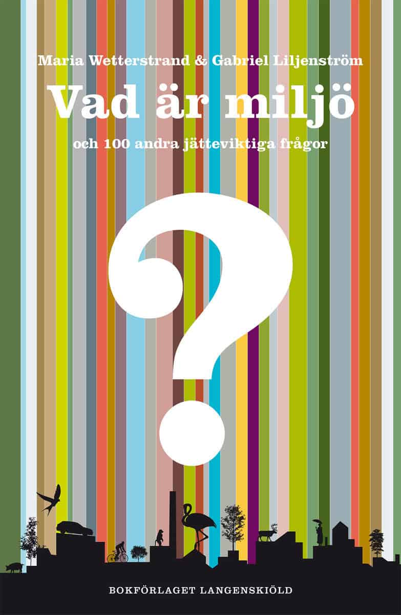 Wetterstrand, Maria ; Liljenström, Gabriel : Vad är miljö och 100 andra jätteviktiga frågor