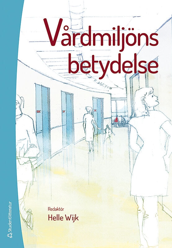 Wijk, Helle ; Andersson, Morgan ; Bengtsson, Anna ; Bergbom, Ingegerd ; Berglund Fägersten, Monica ; Billger, Monica ; Edvardsson, David ; Elf, Marie ; Eulau, Louise ; Fagerberg, Ingegerd ; Falk Erhag, Hanna ; Fridh, Isabell ; Fröst, Peter ; Grahn, Patrik ; Lundin, Stefan ; Malmqvist, Inga ; Nilsson, Ulrica ; Sandman, Per-Olof ; Silfverberg, Gunilla ; Wikström, Britt-Maj : Vårdmiljöns betydelse