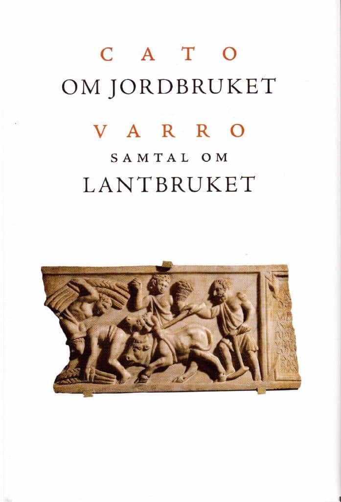 Wikander, Örjan ; Hedberg, Sten (red) : Marcus Porcius Cato Om Jordbruket. Marcus Terentius Varro Samtal om lantbruket