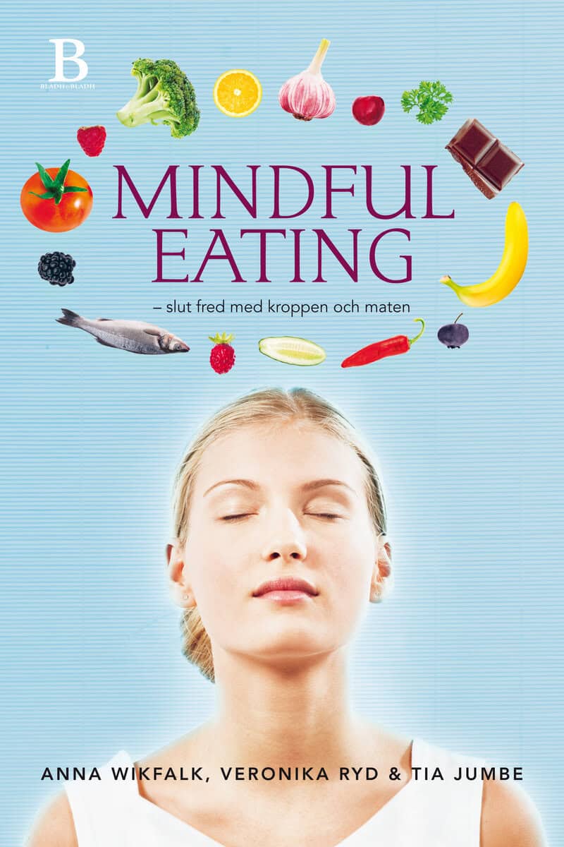 Wikfalk, Anna ; Ryd, Veronika ; Jumbe, Tia : Mindful eating : slut fred med kroppen och maten