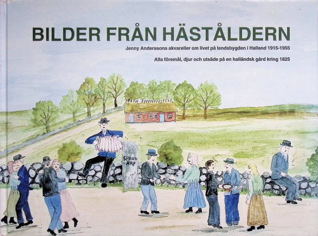 Wiking-Faria Pablo : Bilder från häståldern., Jenny Anderssons akvareller om livet på landsbygden i Halland 1915-1955. Alla föremål, djur och utsäde på en halländsk gård kring 1825