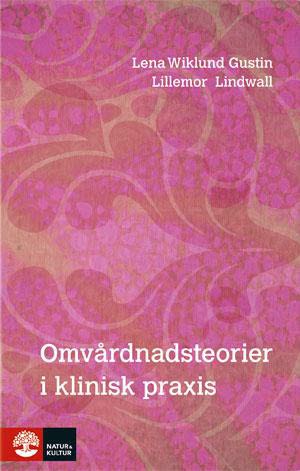 Wiklund Gustin, Lena ; Lindwall, Lillemor : Omvårdnadsteorier i klinisk praxis