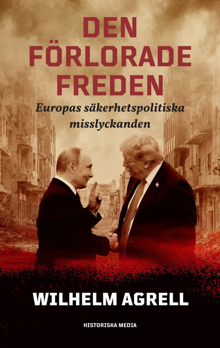 Agrell, Wilhelm | DEN FÖRLORADE FREDEN : Europas säkerhetspolitiska misslyckanden