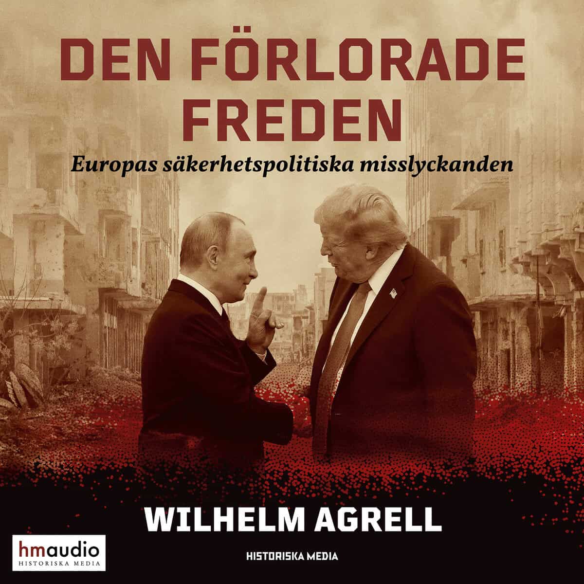 Agrell, Wilhelm | DEN FÖRLORADE FREDEN : Europas säkerhetspolitiska misslyckanden
