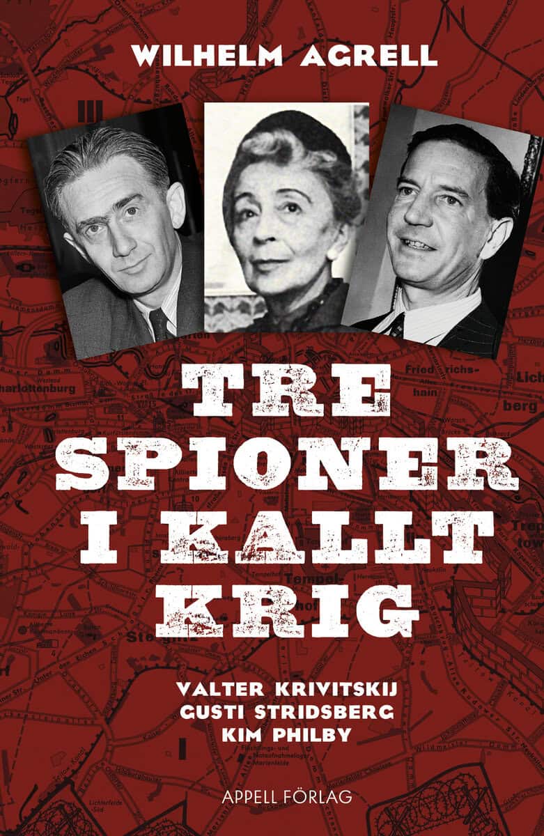 Wilhelm Agrell : Tre spioner i kallt krig : Valter Krivitskij, Gusti Stridberg, Kim Philby