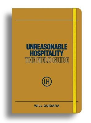 Guidara, Will | UNREASONABLE HOSPITALITY : ─ The Field Guide