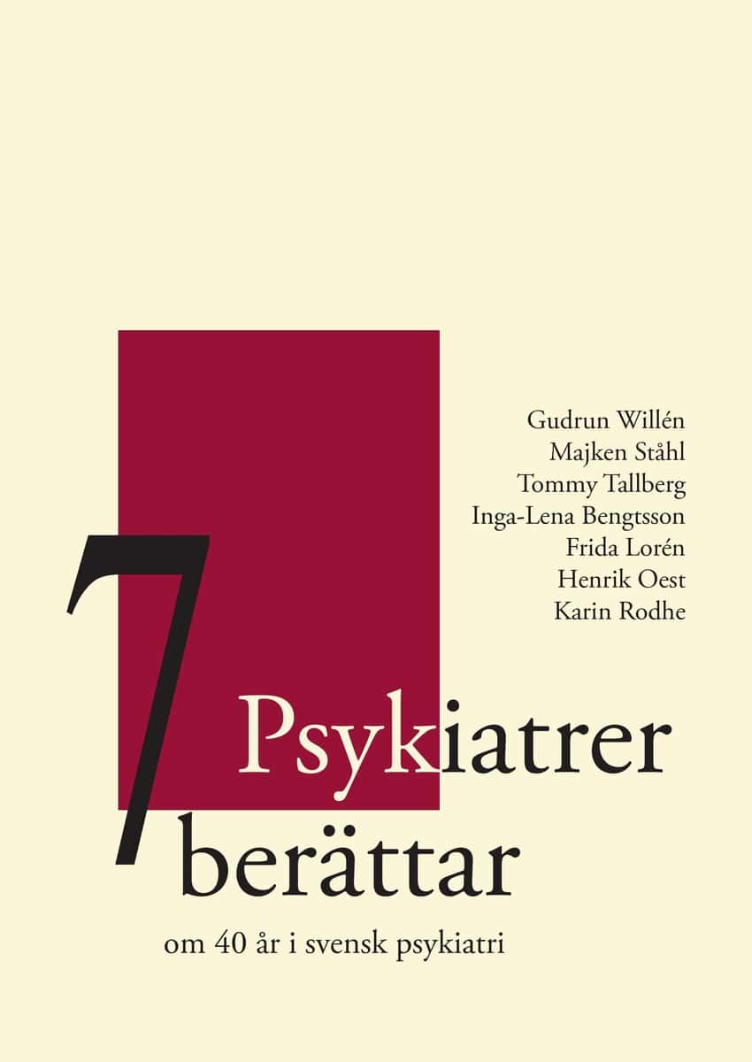 Willén, Gudrun ; Ståhl, Majken ; Tallberg, Tommy ; Bengtsson, Inga-Lena ; Lorén, Frida ; Oest, Henrik ; Rodhe, Karin : 7 Psykiatrer berättar : om 40 år i svensk psykiatri