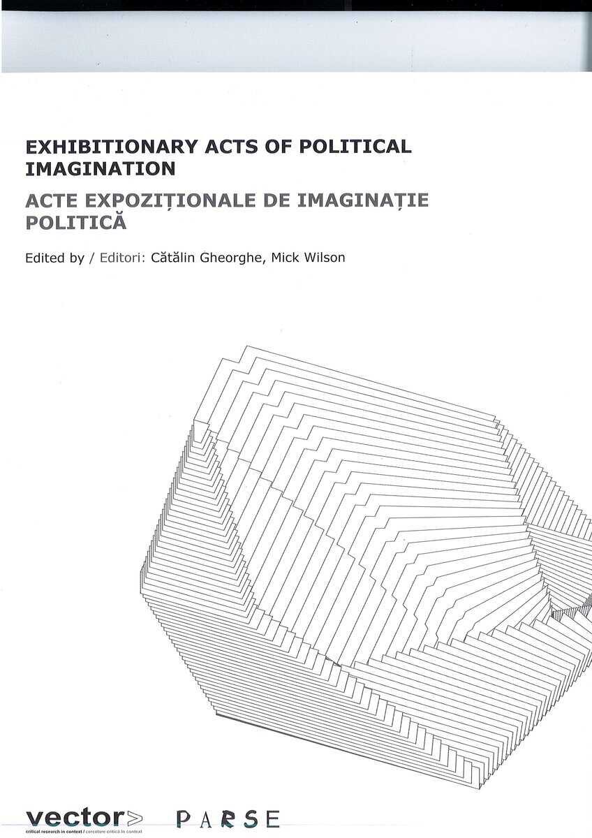 Wilson, Mick ; Gheorghe, Cătălin : Exhibition Acts of Political Imagination