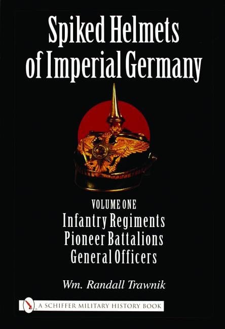Wm. Randall Trawnik : Spiked helmets of imperial germany - volume one - infantry regiments, pione