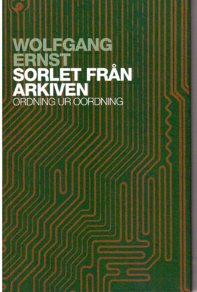 Wolfgang Ernst : Sorlet från arkiven. Ordning ur oordning