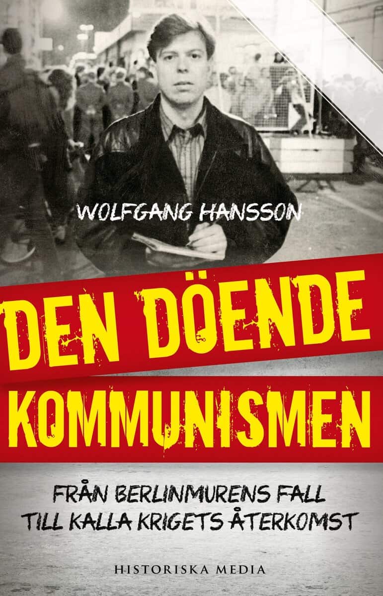Wolfgang Hansson : Den döende kommunismen : från Berlinmurens fall till kalla krigets återkomst