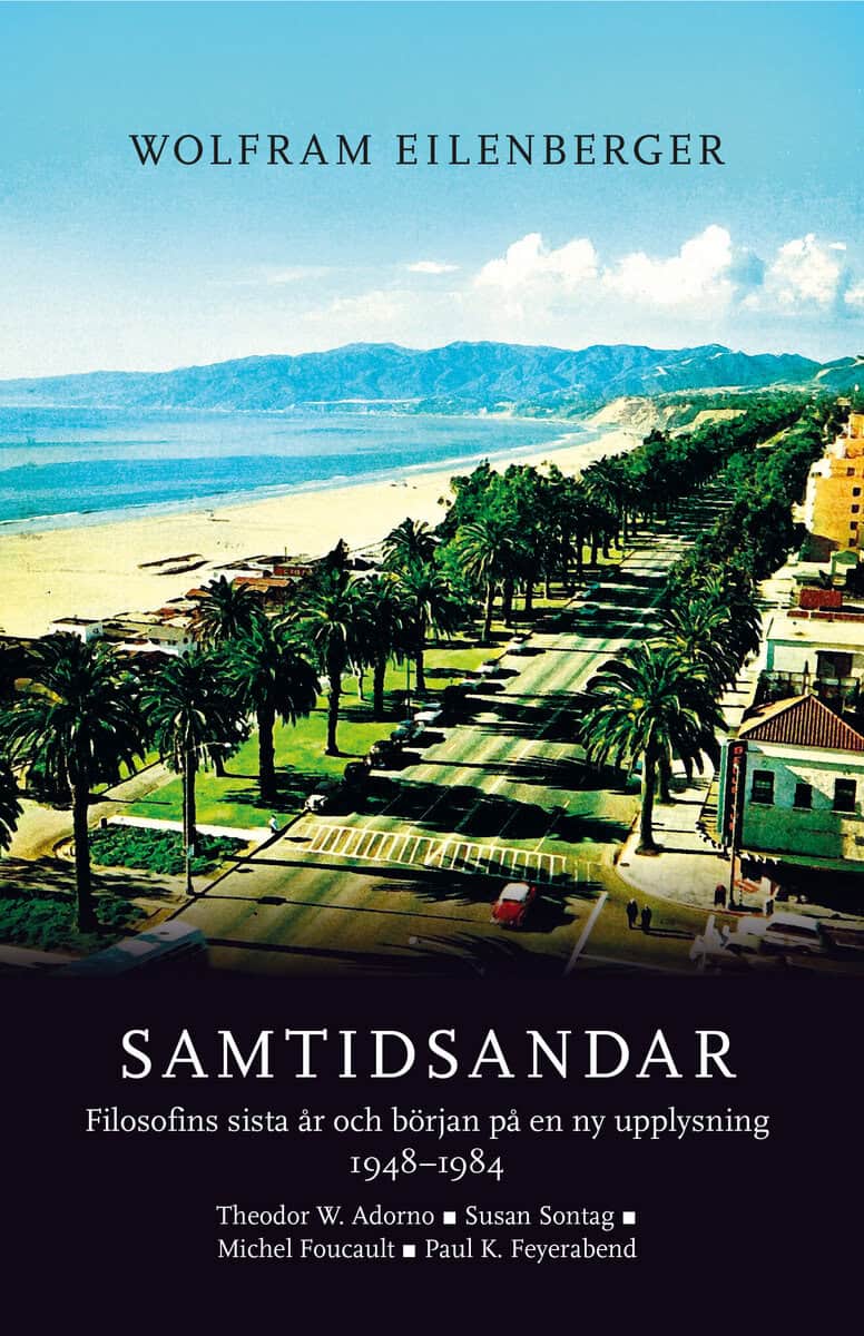 Wolfram Eilenberger : Samtidsandar : filosofins sista år och början på en ny upplysning 1948–1984 - Theodor W. Adorno, Susan Sontag, Michel Foucault, Paul K. Feyerabend