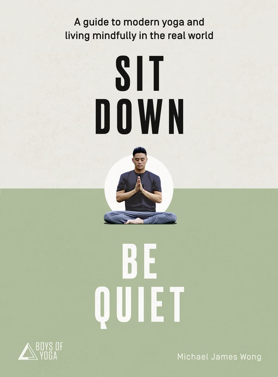 Wong, Michael James ; Boys of Yoga (The) : Sit down, be quiet - a modern guide to yoga and mindful living