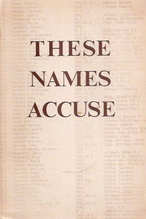 World federation of free Latvians. : These names accuse - Nominal list of Latvians deported to Soviet Russia in 1940-41.
