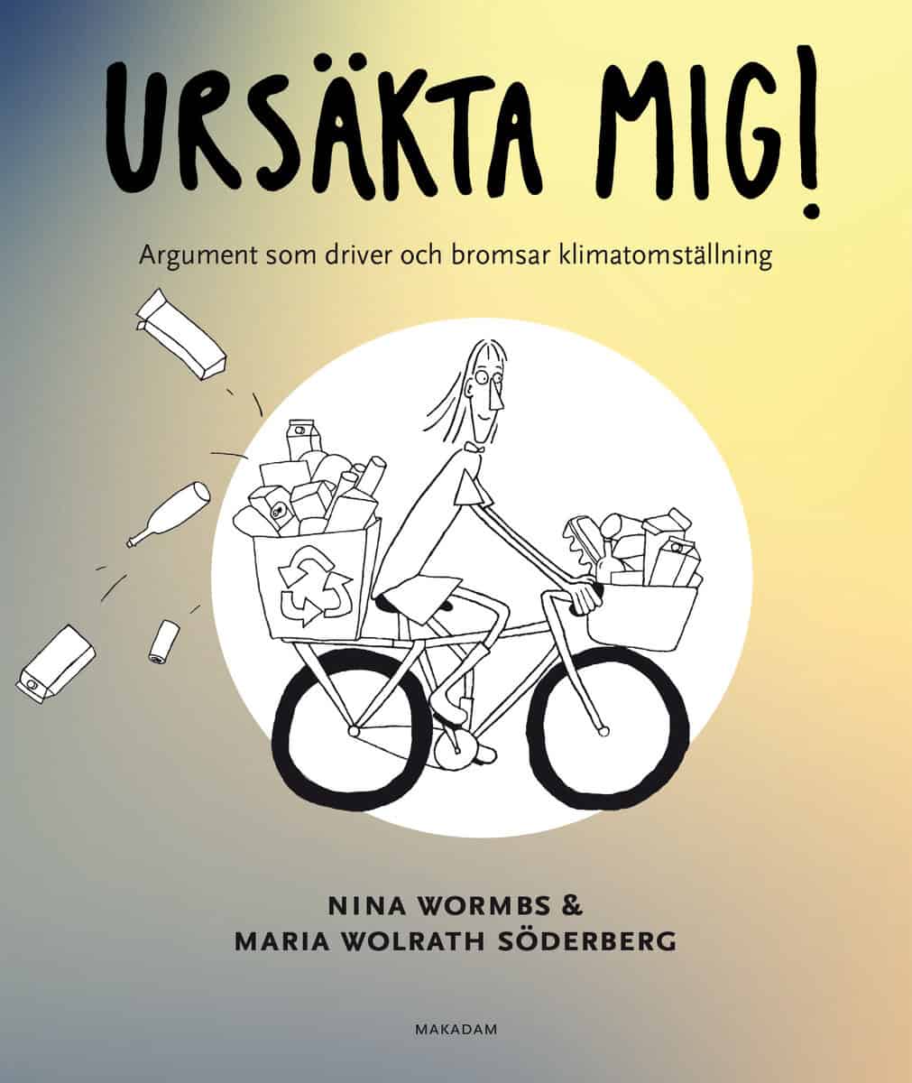 Wormbs, Nina ; Wolrath Söderberg, Maria : Ursäkta mig! : argument som driver och bromsar klimatomställning