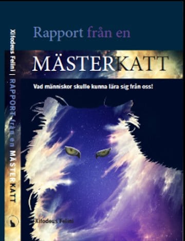 Xifodeus Felini : Rapport från en mästerkatt : vad människor skulle kunna lära sig från oss!