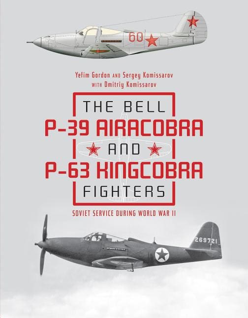 Yefim Gordon - Dmitriy Komissarov - Serg : The Bell P-39 Airacobra And P-63 Kingcobra Fighters
