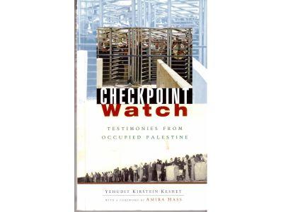Yehudit Kirstein Keshet : Checkpoint watch. Testimonies from occupied Palestine
