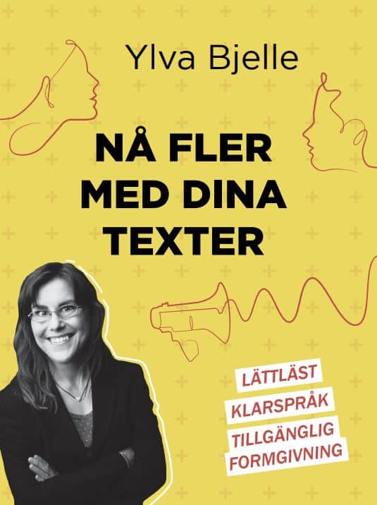 Ylva Bjelle : Nå fler med dina texter : lättläst, klarspråk och tillgänglig formgivning