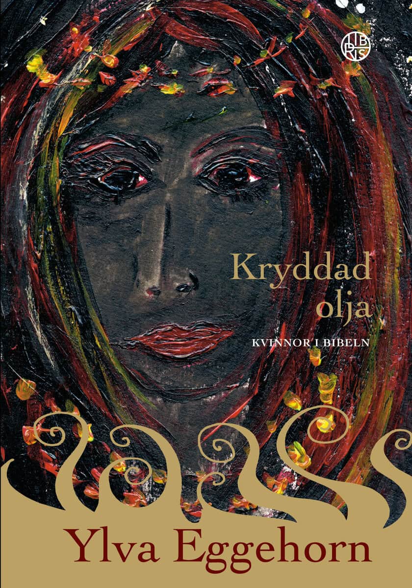 Ylva Eggehorn : Kryddad olja : kvinnor i Bibeln