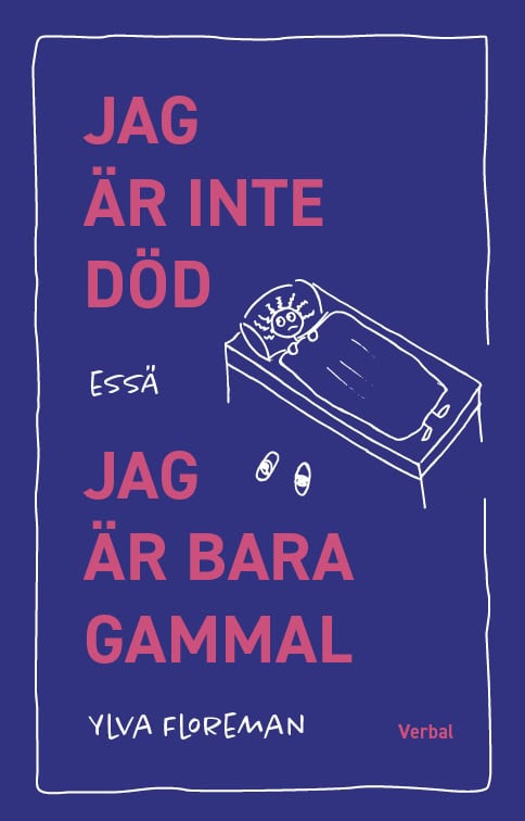 Ylva Floreman : Jag är inte död, jag är bara gammal