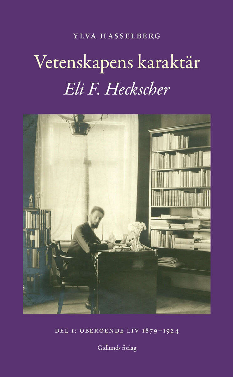 Ylva Hasselberg : Vetenskapens karaktär : Eli F. Heckscher. Del 1, Oberoende liv 1879-1924