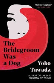 Yoko Tawada : The Bridegroom Was a Dog