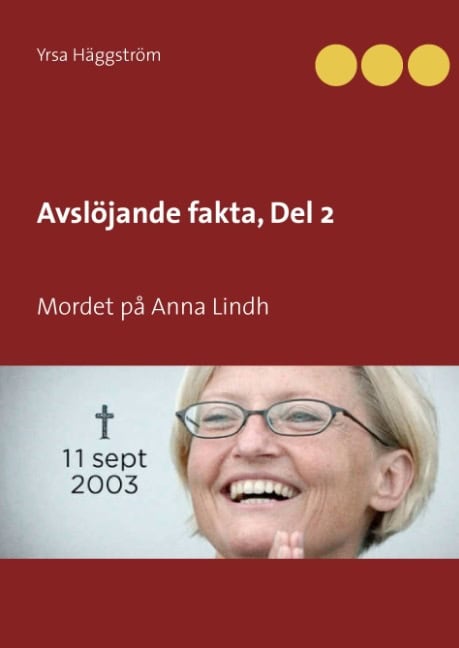 Yrsa Häggström : Avslöjande fakta. Mordet på Anna Lindh