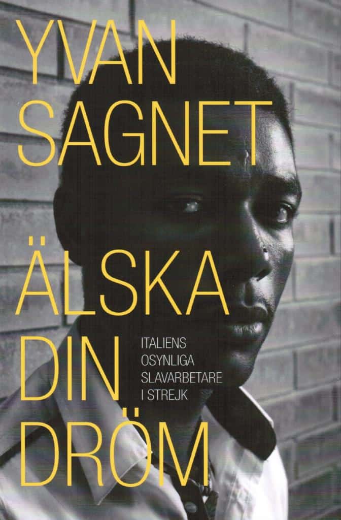 Yvan Sagnet : Älska din dröm. Italiens osynliga slavarbetare i strejk