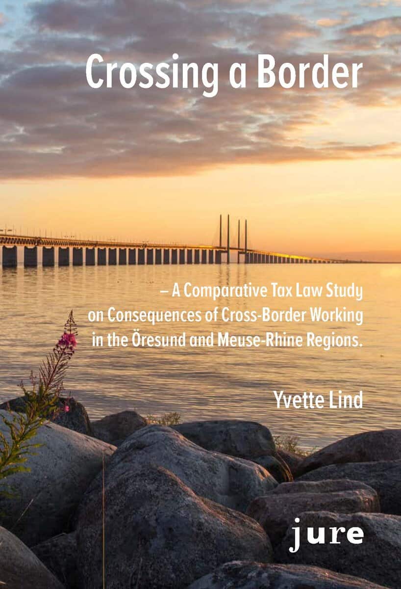 Yvette Lind : Crossing a Border – A Comparative Tax Law Study on Consequences of Cross-Border Working in the Öresund and Meuse-Rhine regions