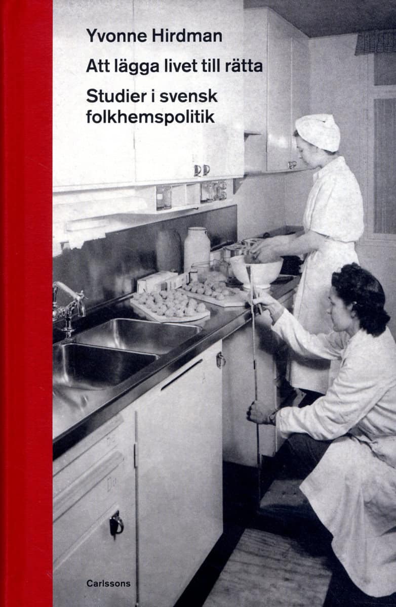 Yvonne Hirdman : Att lägga livet till rätta - studioer i svensk folkhemspolitik