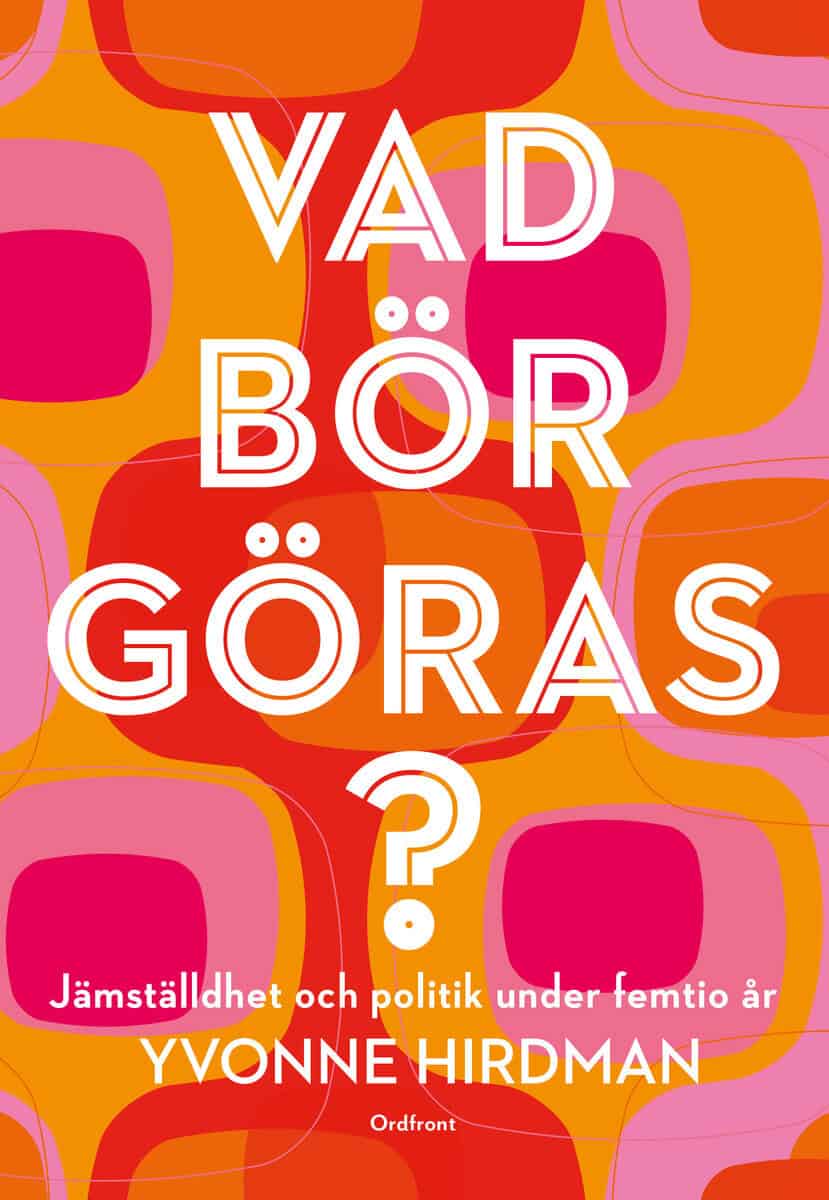 Yvonne Hirdman : Vad bör göras? : jämställdhet och politik under femtio år