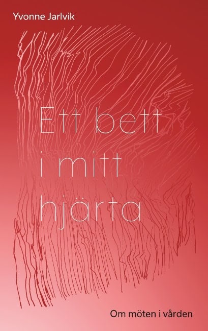 Yvonne Jarlvik : Ett bett i mitt hjärta : om möten i vården
